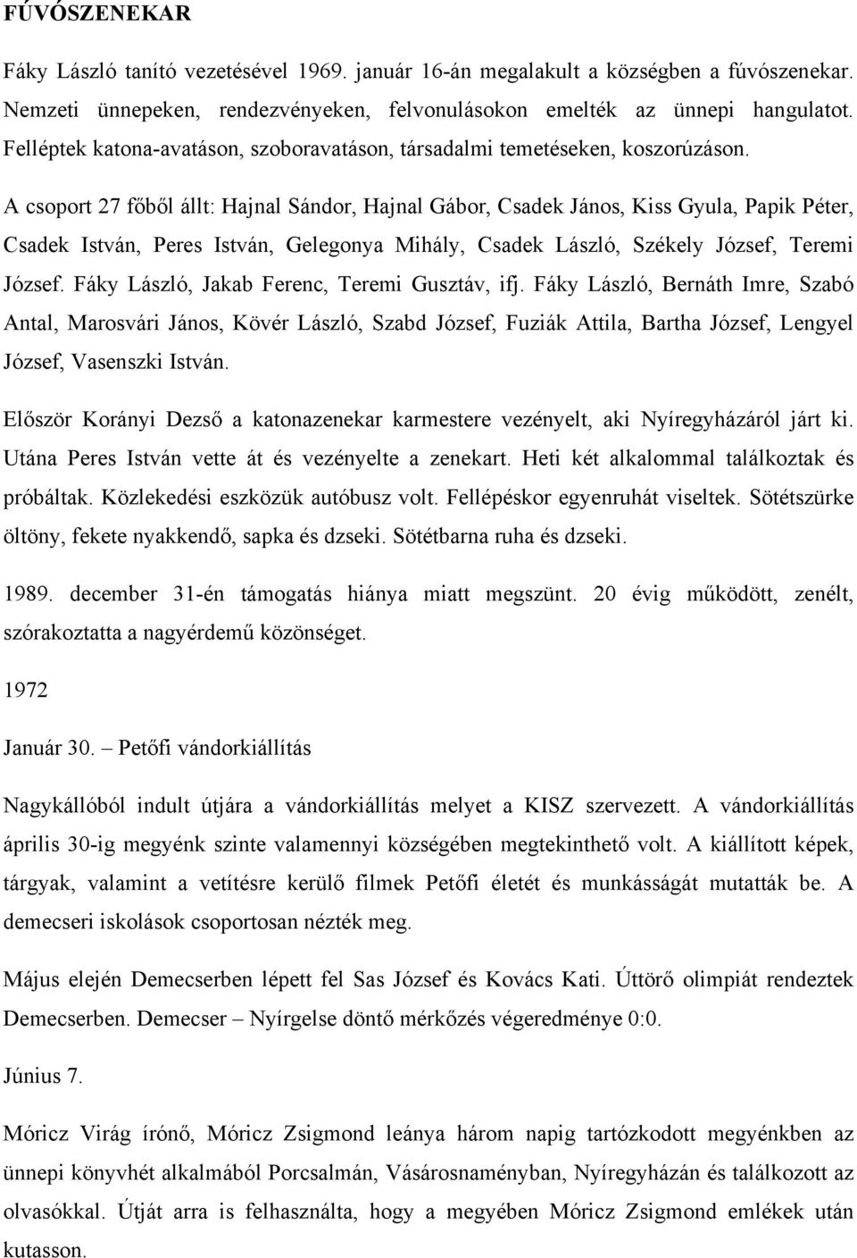 A csoport 27 főből állt: Hajnal Sándor, Hajnal Gábor, Csadek János, Kiss Gyula, Papik Péter, Csadek István, Peres István, Gelegonya Mihály, Csadek László, Székely József, Teremi József.