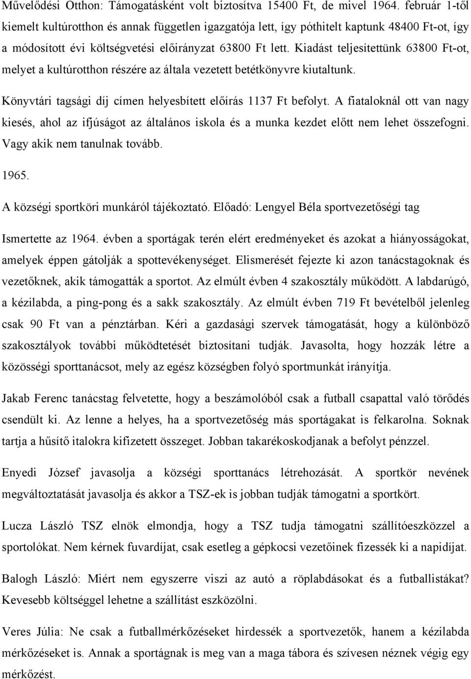 Kiadást teljesítettünk 63800 Ft-ot, melyet a kultúrotthon részére az általa vezetett betétkönyvre kiutaltunk. Könyvtári tagsági díj címen helyesbített előírás 1137 Ft befolyt.