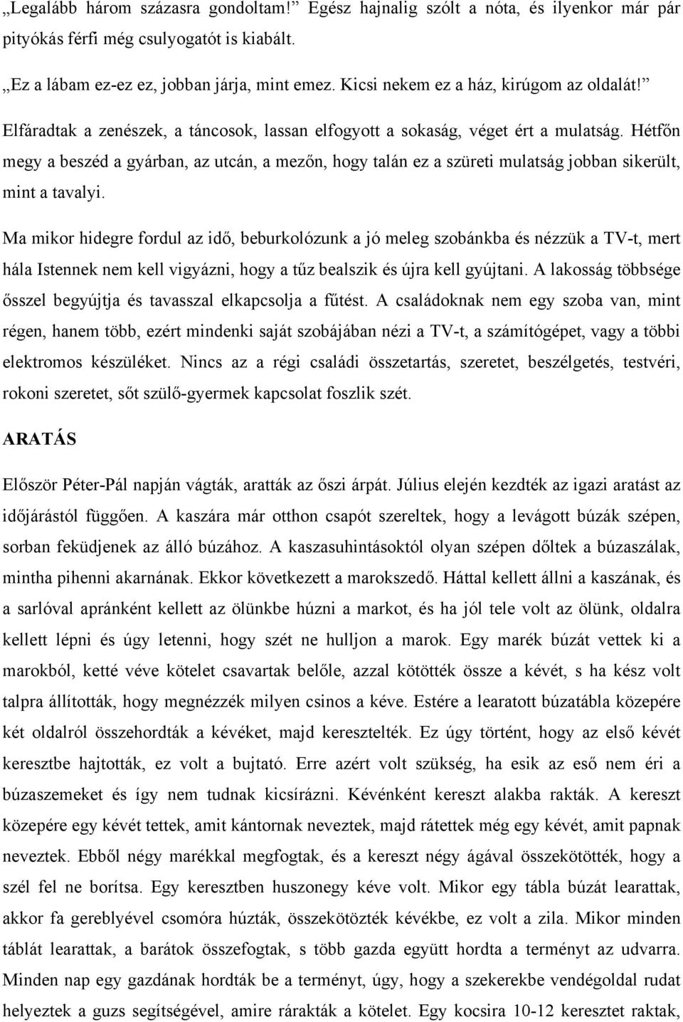 Hétfőn megy a beszéd a gyárban, az utcán, a mezőn, hogy talán ez a szüreti mulatság jobban sikerült, mint a tavalyi.