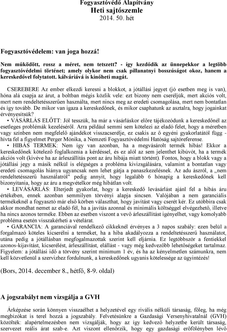 CSEREBERE Az ember elkezdi keresni a blokkot, a jótállási jegyet (jó esetben meg is van), hóna alá csapja az árut, a boltban mégis közlik vele: ezt bizony nem cseréljük, mert akciós volt, mert nem