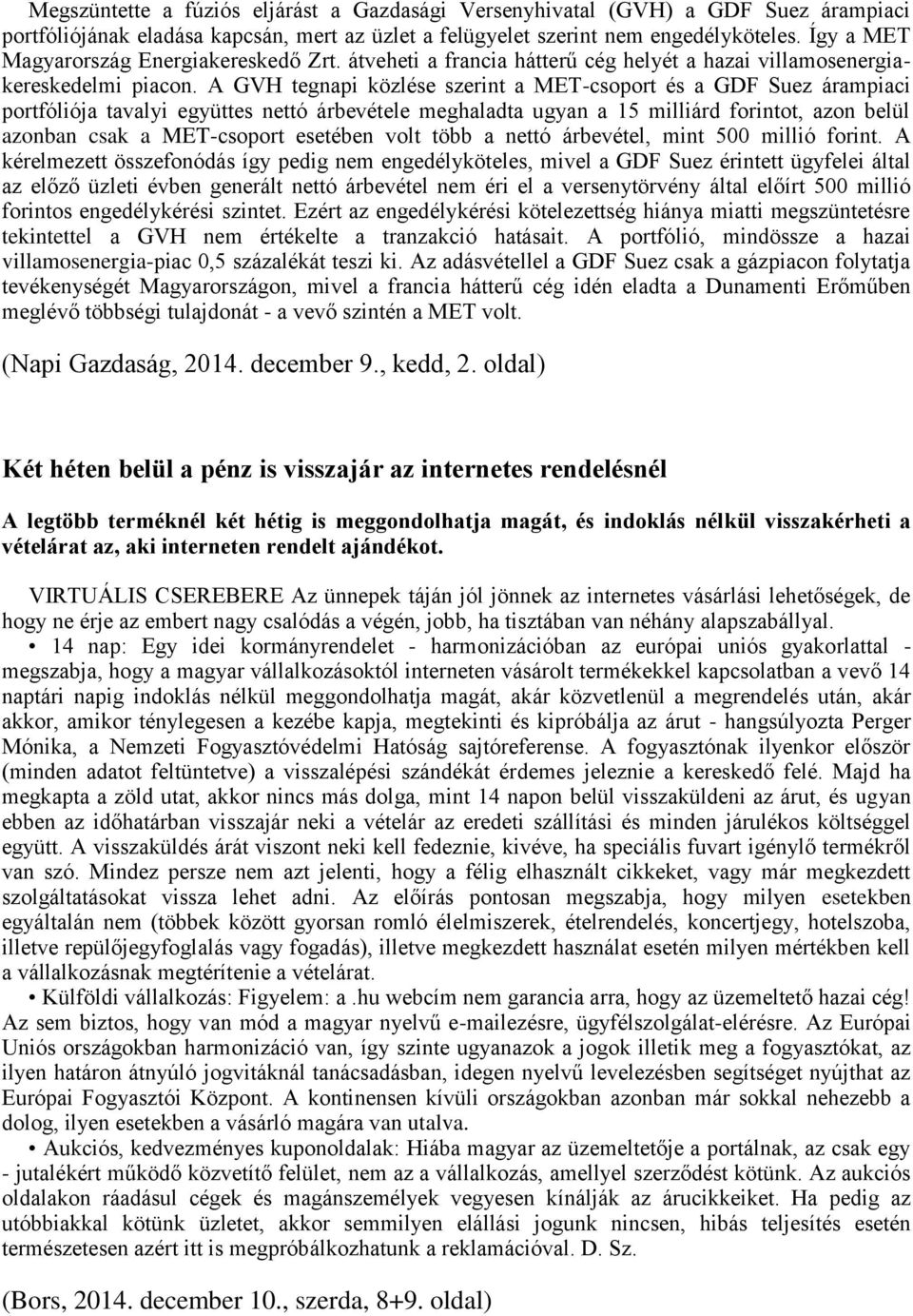 A GVH tegnapi közlése szerint a MET-csoport és a GDF Suez árampiaci portfóliója tavalyi együttes nettó árbevétele meghaladta ugyan a 15 milliárd forintot, azon belül azonban csak a MET-csoport