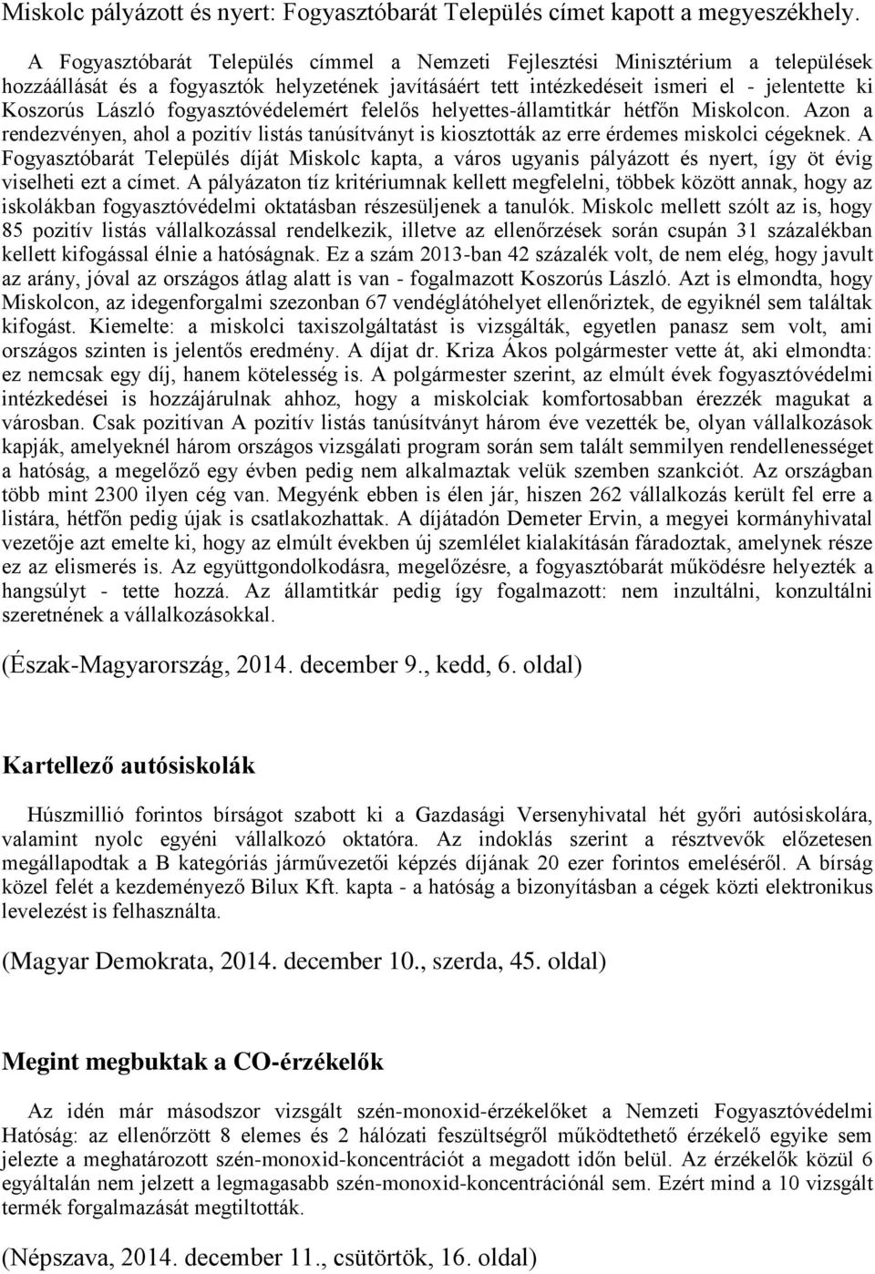 fogyasztóvédelemért felelős helyettes-államtitkár hétfőn Miskolcon. Azon a rendezvényen, ahol a pozitív listás tanúsítványt is kiosztották az erre érdemes miskolci cégeknek.