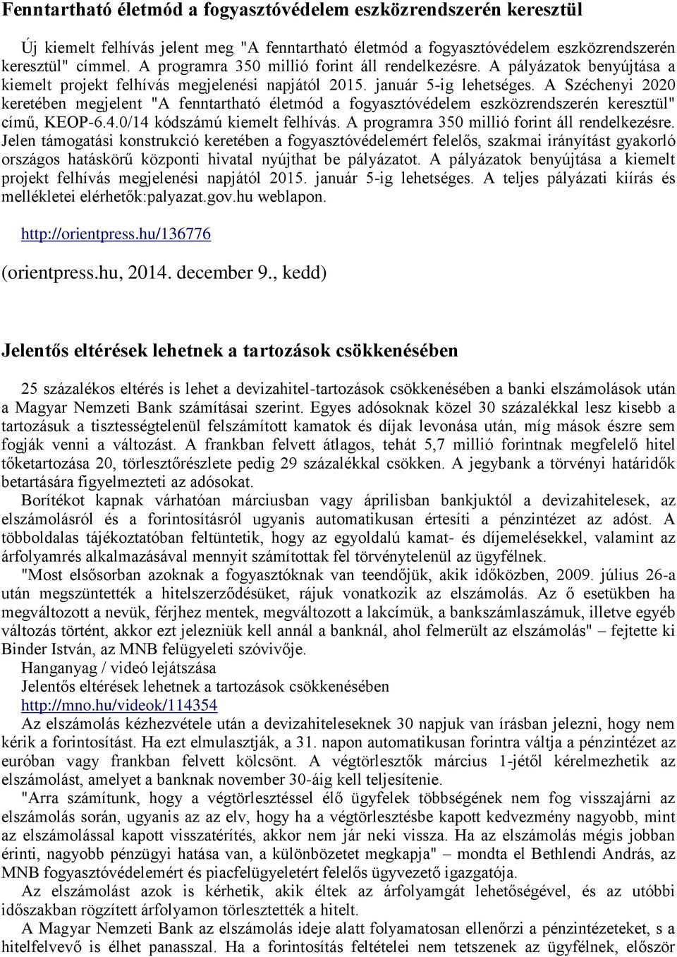 A Széchenyi 2020 keretében megjelent "A fenntartható életmód a fogyasztóvédelem eszközrendszerén keresztül" című, KEOP-6.4.0/14 kódszámú kiemelt felhívás.