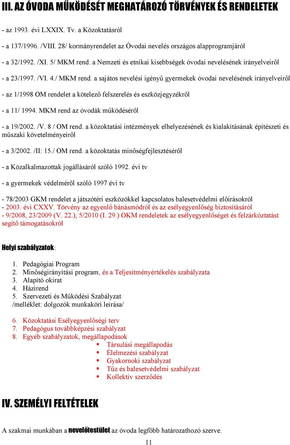 MKM rend az óvodák működéséről - a 19/2002. /V. 8 / OM rend. a közoktatási intézmények elhelyezésének és kialakításának építészeti és műszaki követelményeiről - a 3/2002. /II: 15./ OM rend. a közoktatás minőségfejlesztéséről - a Közalkalmazottak jogállásáról szóló 1992.