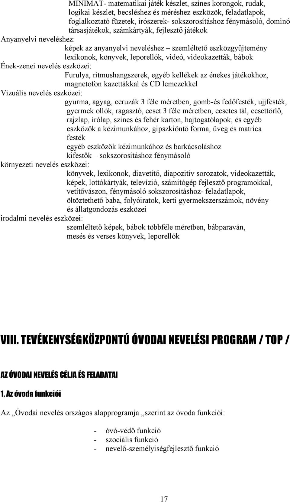 nevelés eszközei: Furulya, ritmushangszerek, egyéb kellékek az énekes játékokhoz, magnetofon kazettákkal és CD lemezekkel Vizuális nevelés eszközei: gyurma, agyag, ceruzák 3 féle méretben, gomb-és