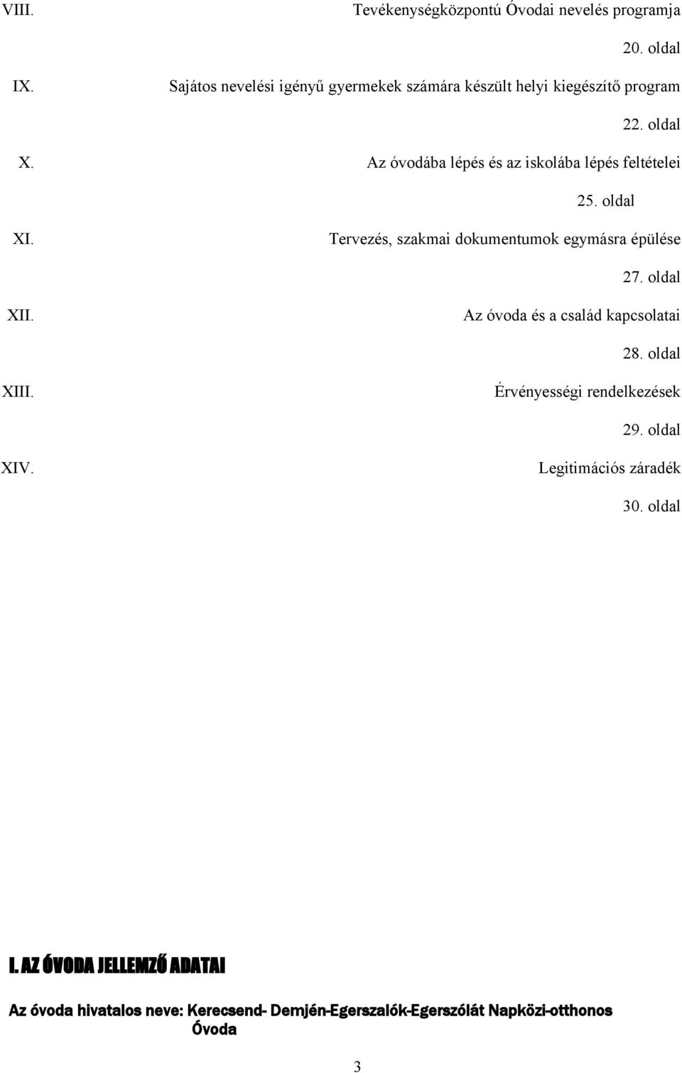 Az óvodába lépés és az iskolába lépés feltételei 25. oldal XI. Tervezés, szakmai dokumentumok egymásra épülése 27. oldal XII.