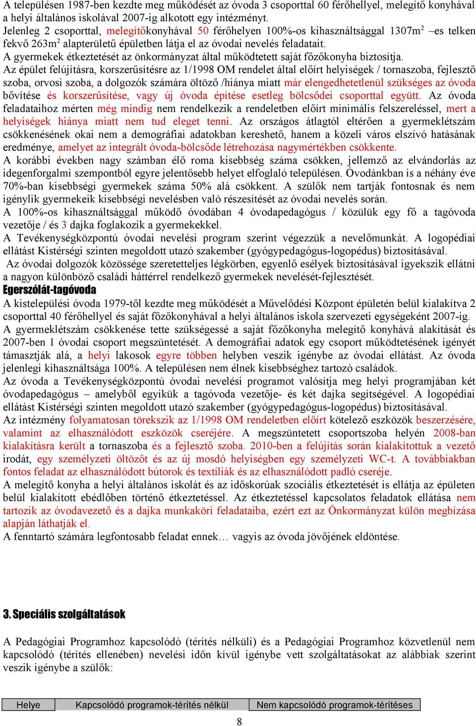 A gyermekek étkeztetését az önkormányzat által működtetett saját főzőkonyha biztosítja.