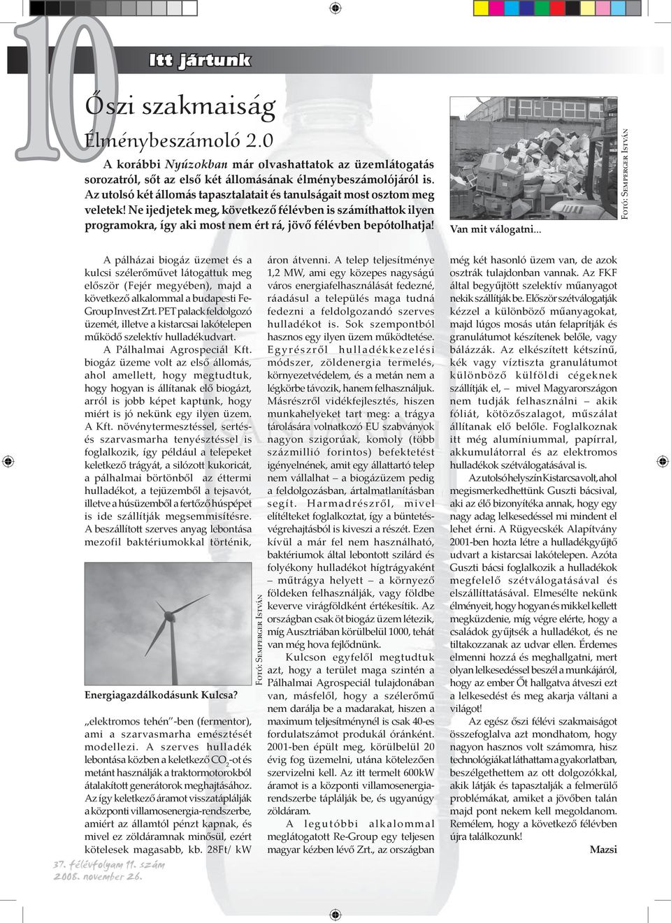 Van mit válogatni... F : S I A pálházai biogáz üzemet és a kulcsi szélerőművet látogattuk meg először (Fejér megyében), majd a következő alkalommal a budapesti Fe- Group Invest Zrt.