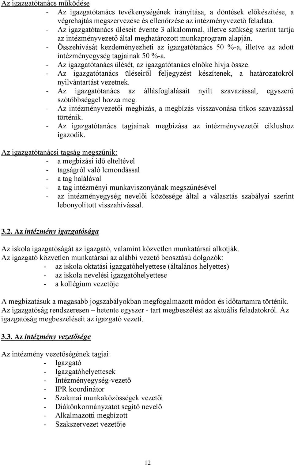 - Összehívását kezdeményezheti az igazgatótanács 50 %-a, illetve az adott intézményegység tagjainak 50 %-a. - Az igazgatótanács ülését, az igazgatótanács elnöke hívja össze.