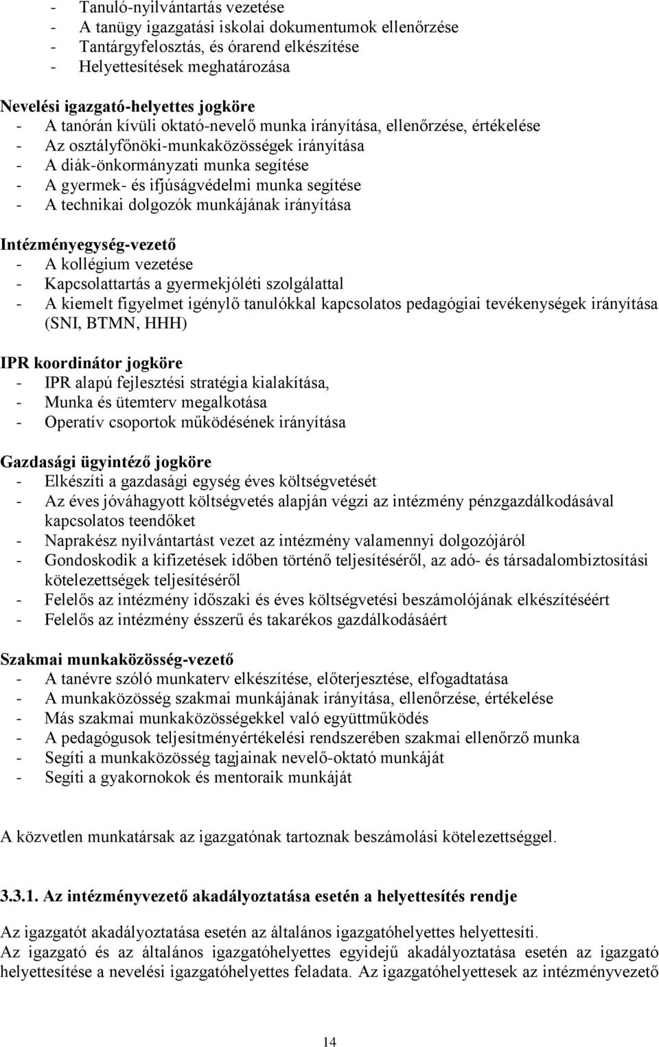 segítése - A technikai dolgozók munkájának irányítása Intézményegység-vezető - A kollégium vezetése - Kapcsolattartás a gyermekjóléti szolgálattal - A kiemelt figyelmet igénylő tanulókkal kapcsolatos