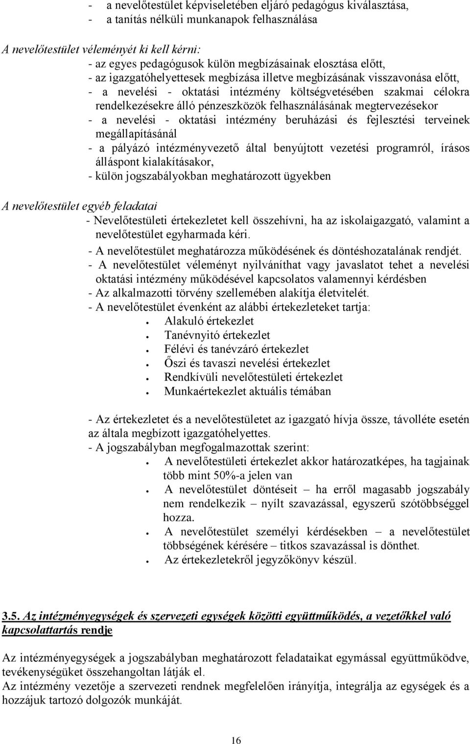 felhasználásának megtervezésekor - a nevelési - oktatási intézmény beruházási és fejlesztési terveinek megállapításánál - a pályázó intézményvezető által benyújtott vezetési programról, írásos