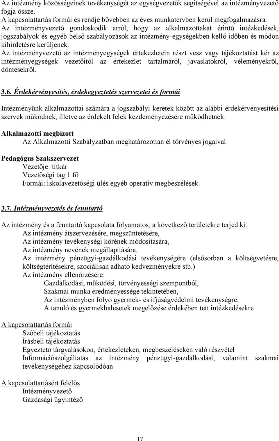 Az intézményvezető az intézményegységek értekezletein részt vesz vagy tájékoztatást kér az intézményegységek vezetőitől az értekezlet tartalmáról, javaslatokról, véleményekről, döntésekről. 3.6.