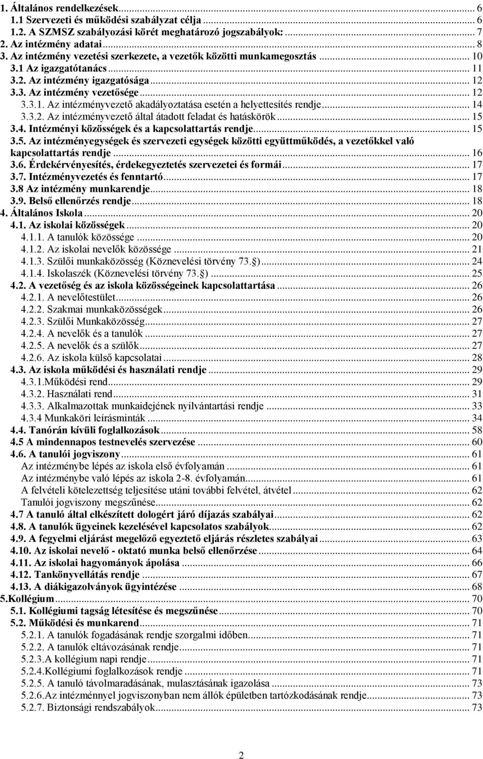 .. 14 3.3.2. Az intézményvezető által átadott feladat és hatáskörök... 15 3.4. Intézményi közösségek és a kapcsolattartás rendje... 15 3.5. Az intézményegységek és szervezeti egységek közötti együttműködés, a vezetőkkel való kapcsolattartás rendje.