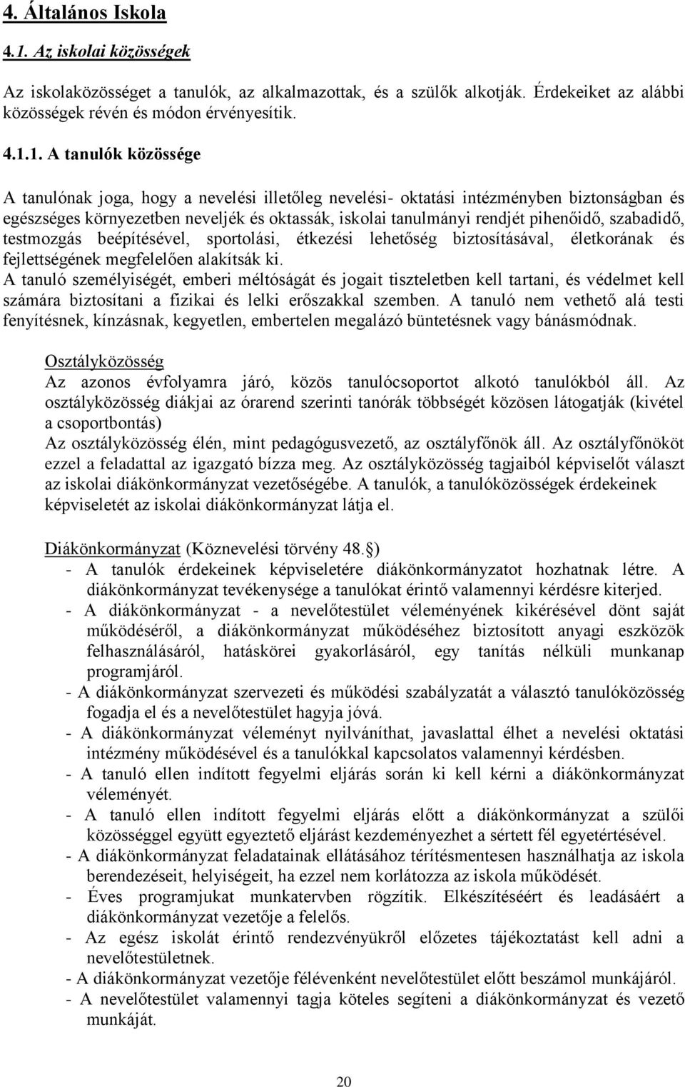 1. A tanulók közössége A tanulónak joga, hogy a nevelési illetőleg nevelési- oktatási intézményben biztonságban és egészséges környezetben neveljék és oktassák, iskolai tanulmányi rendjét pihenőidő,