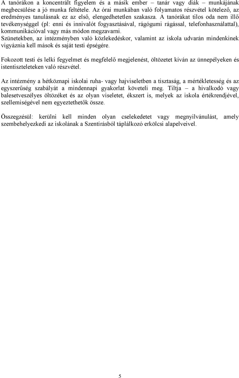 A tanórákat tilos oda nem illő tevékenységgel (pl: enni és innivalót fogyasztásával, rágógumi rágással, telefonhasználattal), kommunikációval vagy más módon megzavarni.