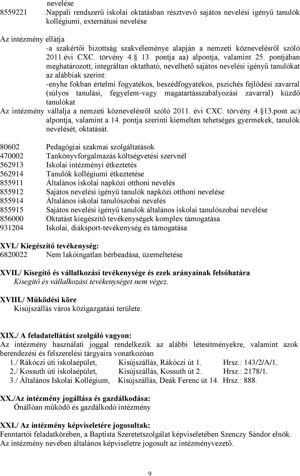 pontjában meghatározott, integráltan oktatható, nevelhető sajátos nevelési igényű tanulókat az alábbiak szerint: -enyhe fokban értelmi fogyatékos, beszédfogyatékos, pszichés fejlődési zavarral