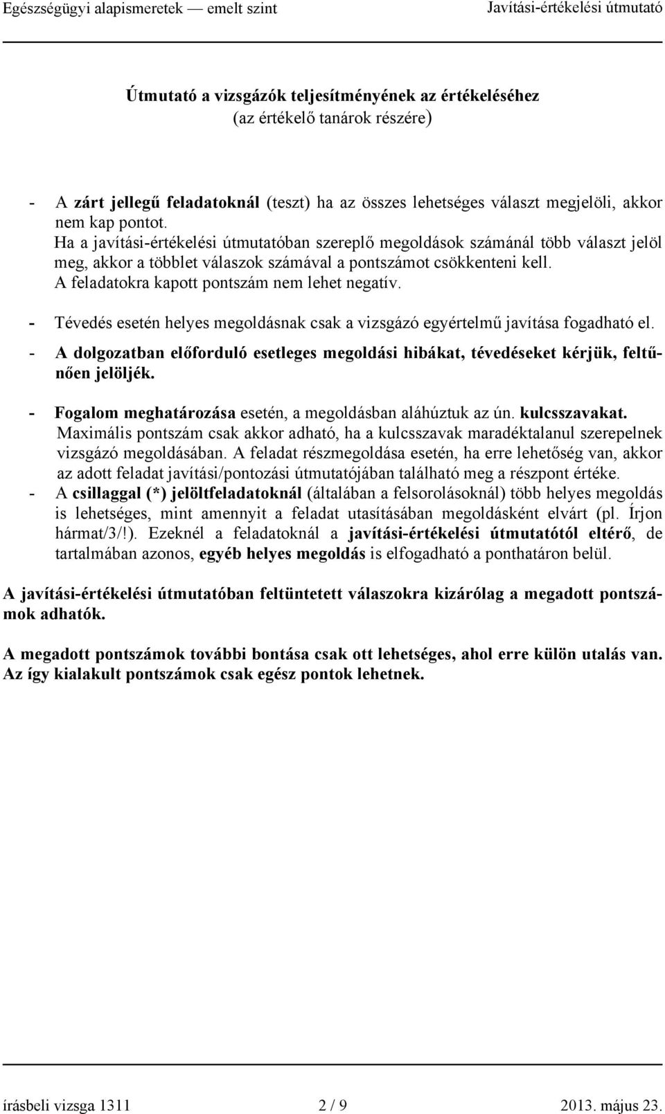 A feladatokra kapott pontszám nem lehet negatív. - Tévedés esetén helyes megoldásnak csak a vizsgázó egyértelmű javítása fogadható el.