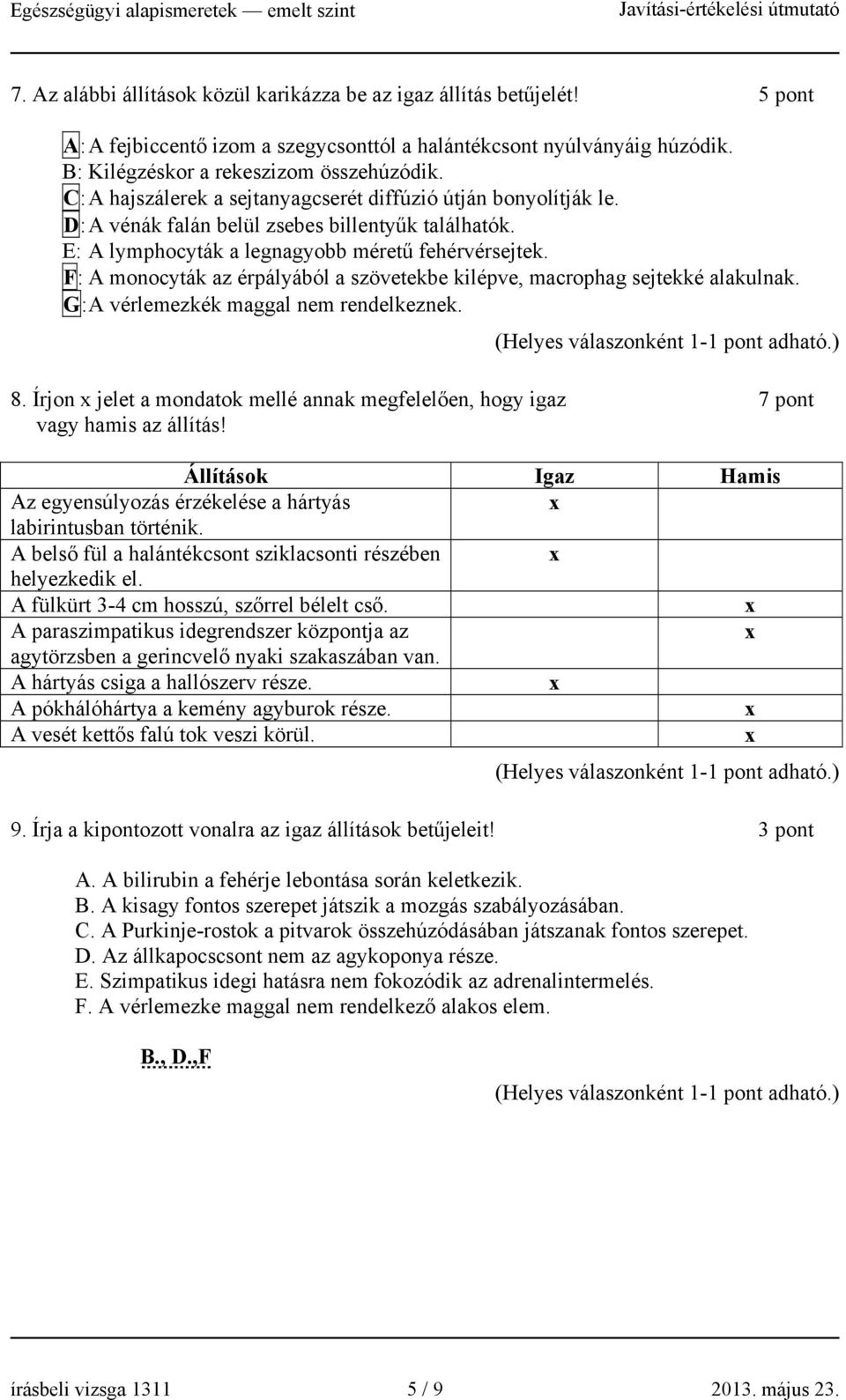 F: A monocyták az érpályából a szövetekbe kilépve, macrophag sejtekké alakulnak. G: A vérlemezkék maggal nem rendelkeznek. 8.