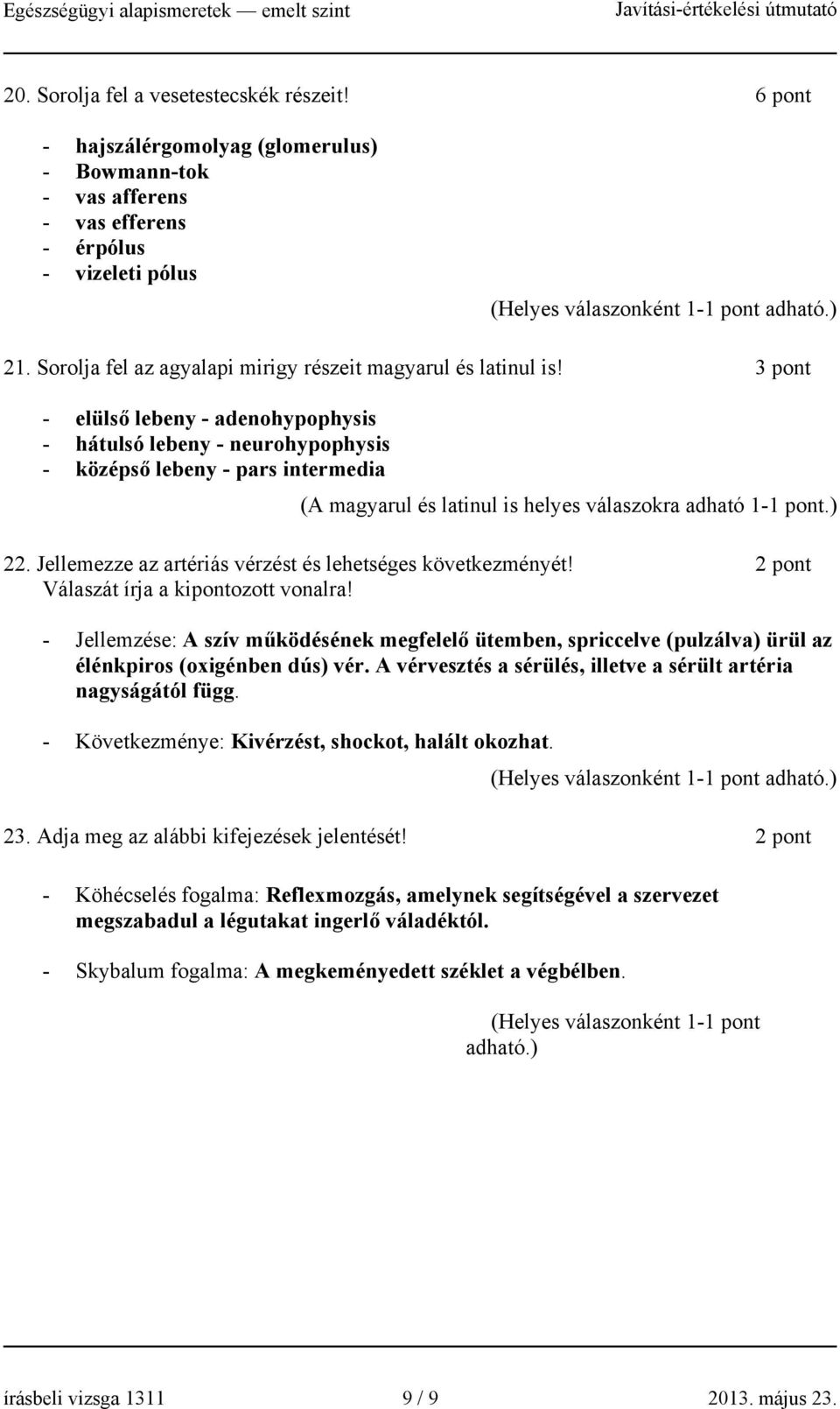 3 pont - elülső lebeny - adenohypophysis - hátulsó lebeny - neurohypophysis - középső lebeny - pars intermedia (A magyarul és latinul is helyes válaszokra adható 1-1 pont.) 22.