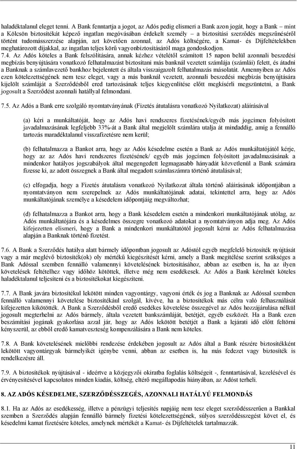 tudomásszerzése alapján, azt követően azonnal, az Adós költségére, a Kamat- és Díjfeltételekben meghatározott díjakkal, az ingatlan teljes körű vagyonbiztosításáról maga gondoskodjon. 7.4.