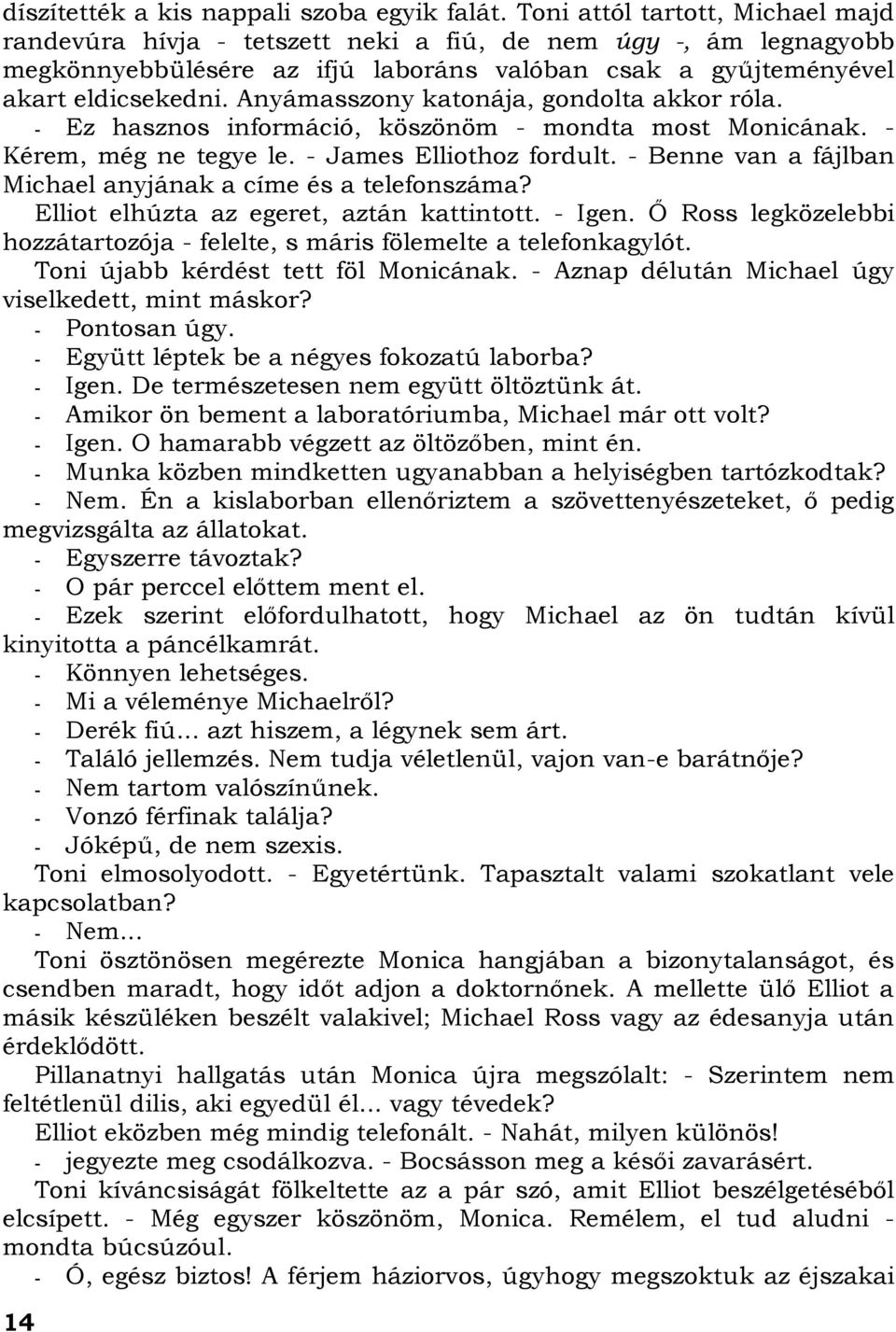 Anyámasszony katonája, gondolta akkor róla. - Ez hasznos információ, köszönöm - mondta most Monicának. - Kérem, még ne tegye le. - James Elliothoz fordult.