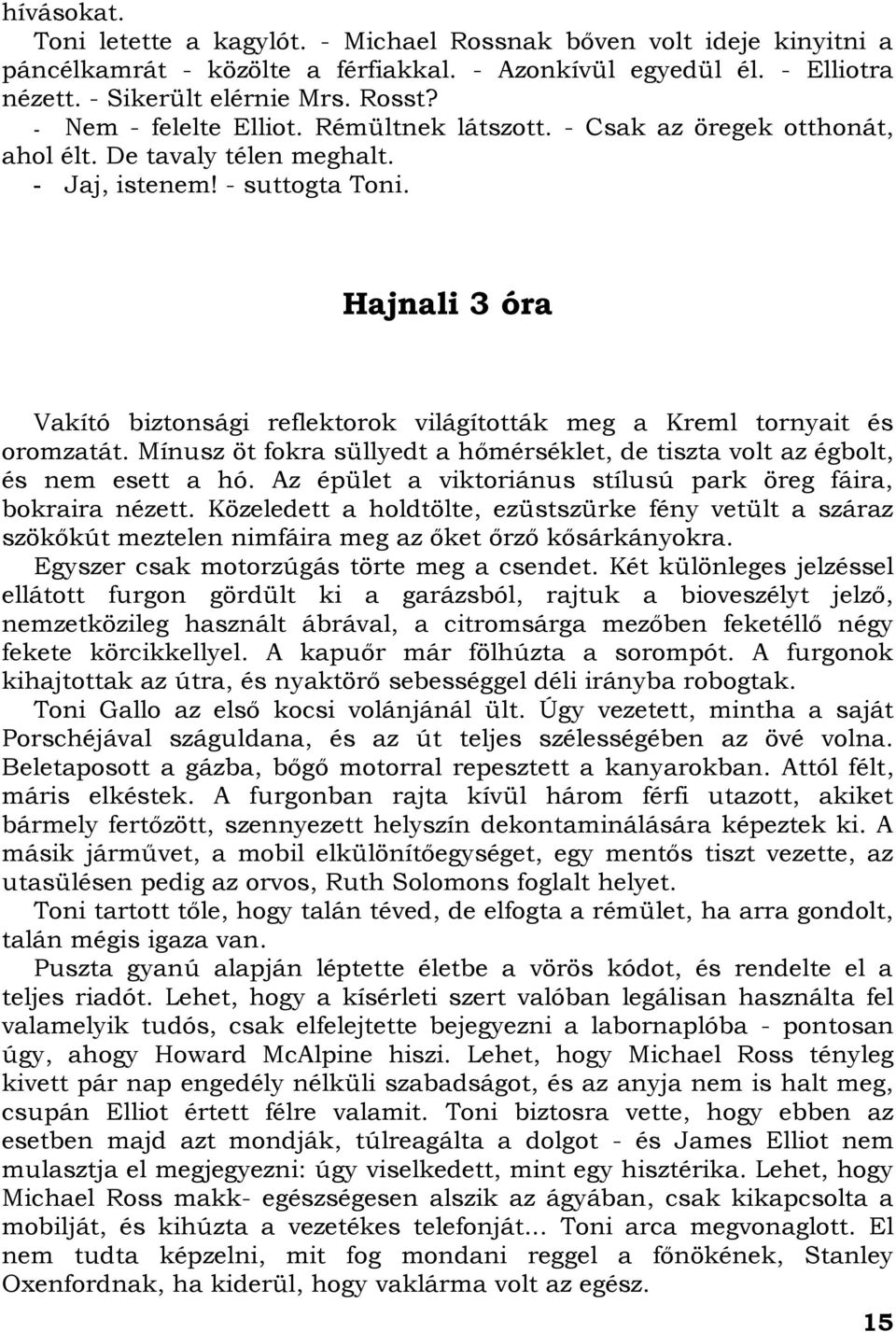 Hajnali 3 óra Vakító biztonsági reflektorok világították meg a Kreml tornyait és oromzatát. Mínusz öt fokra süllyedt a hőmérséklet, de tiszta volt az égbolt, és nem esett a hó.