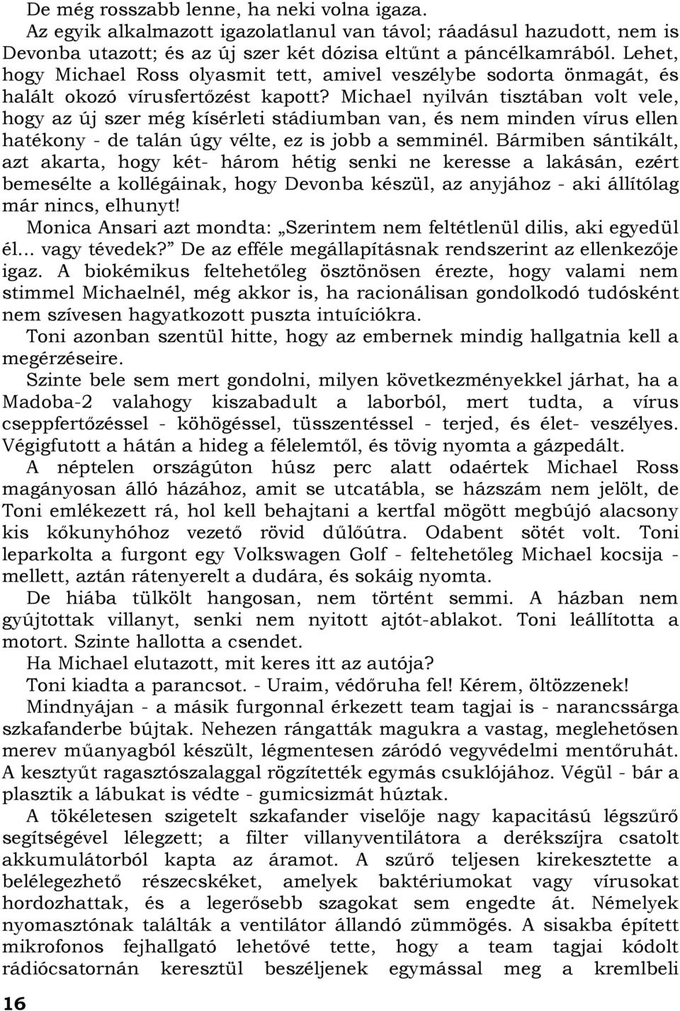 Michael nyilván tisztában volt vele, hogy az új szer még kísérleti stádiumban van, és nem minden vírus ellen hatékony - de talán úgy vélte, ez is jobb a semminél.