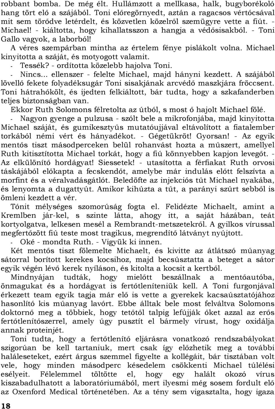 - Toni Gallo vagyok, a laborból! A véres szempárban mintha az értelem fénye pislákolt volna. Michael kinyitotta a száját, és motyogott valamit. - Tessék? - ordította közelebb hajolva Toni. - Nincs.