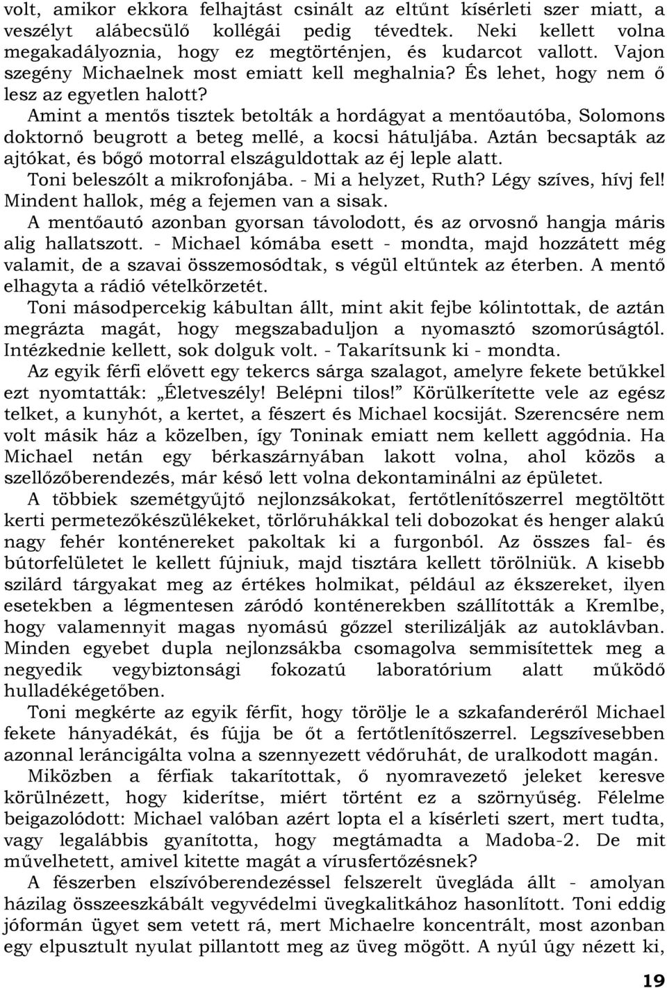 Amint a mentős tisztek betolták a hordágyat a mentőautóba, Solomons doktornő beugrott a beteg mellé, a kocsi hátuljába. Aztán becsapták az ajtókat, és bőgő motorral elszáguldottak az éj leple alatt.