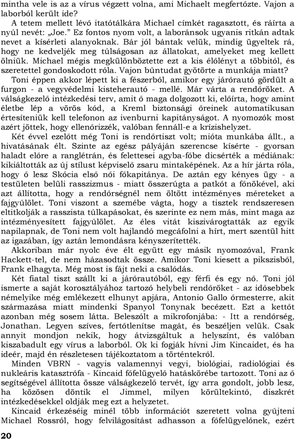 Bár jól bántak velük, mindig ügyeltek rá, hogy ne kedveljék meg túlságosan az állatokat, amelyeket meg kellett ölniük.