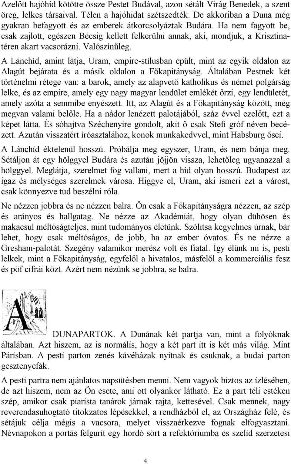 Ha nem fagyott be, csak zajlott, egészen Bécsig kellett felkerülni annak, aki, mondjuk, a Krisztinatéren akart vacsorázni. Valószínűleg.