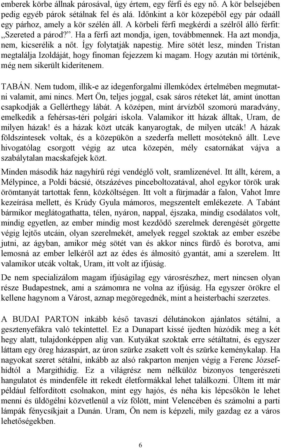 Mire sötét lesz, minden Tristan megtalálja Izoldáját, hogy finoman fejezzem ki magam. Hogy azután mi történik, még nem sikerült kiderítenem. TABÁN.