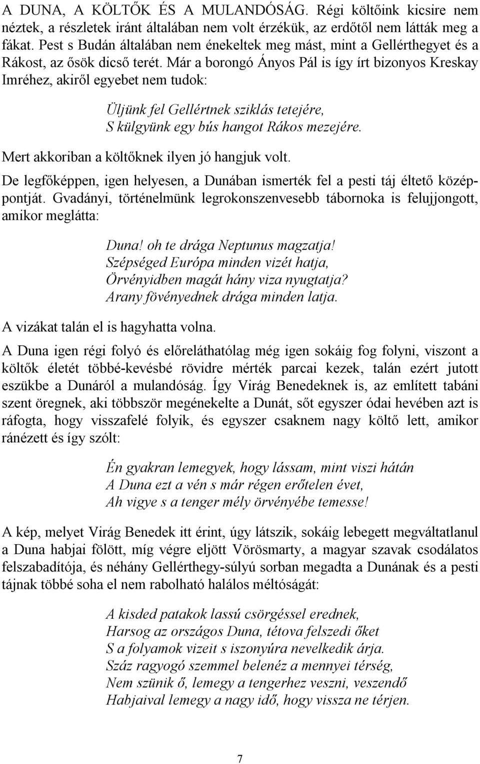 Már a borongó Ányos Pál is így írt bizonyos Kreskay Imréhez, akiről egyebet nem tudok: Üljünk fel Gellértnek sziklás tetejére, S külgyünk egy bús hangot Rákos mezejére.