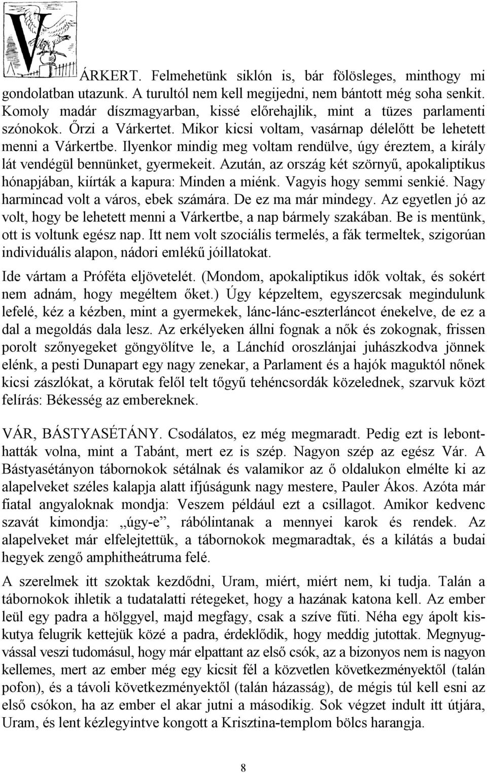 Ilyenkor mindig meg voltam rendülve, úgy éreztem, a király lát vendégül bennünket, gyermekeit. Azután, az ország két szörnyű, apokaliptikus hónapjában, kiírták a kapura: Minden a miénk.