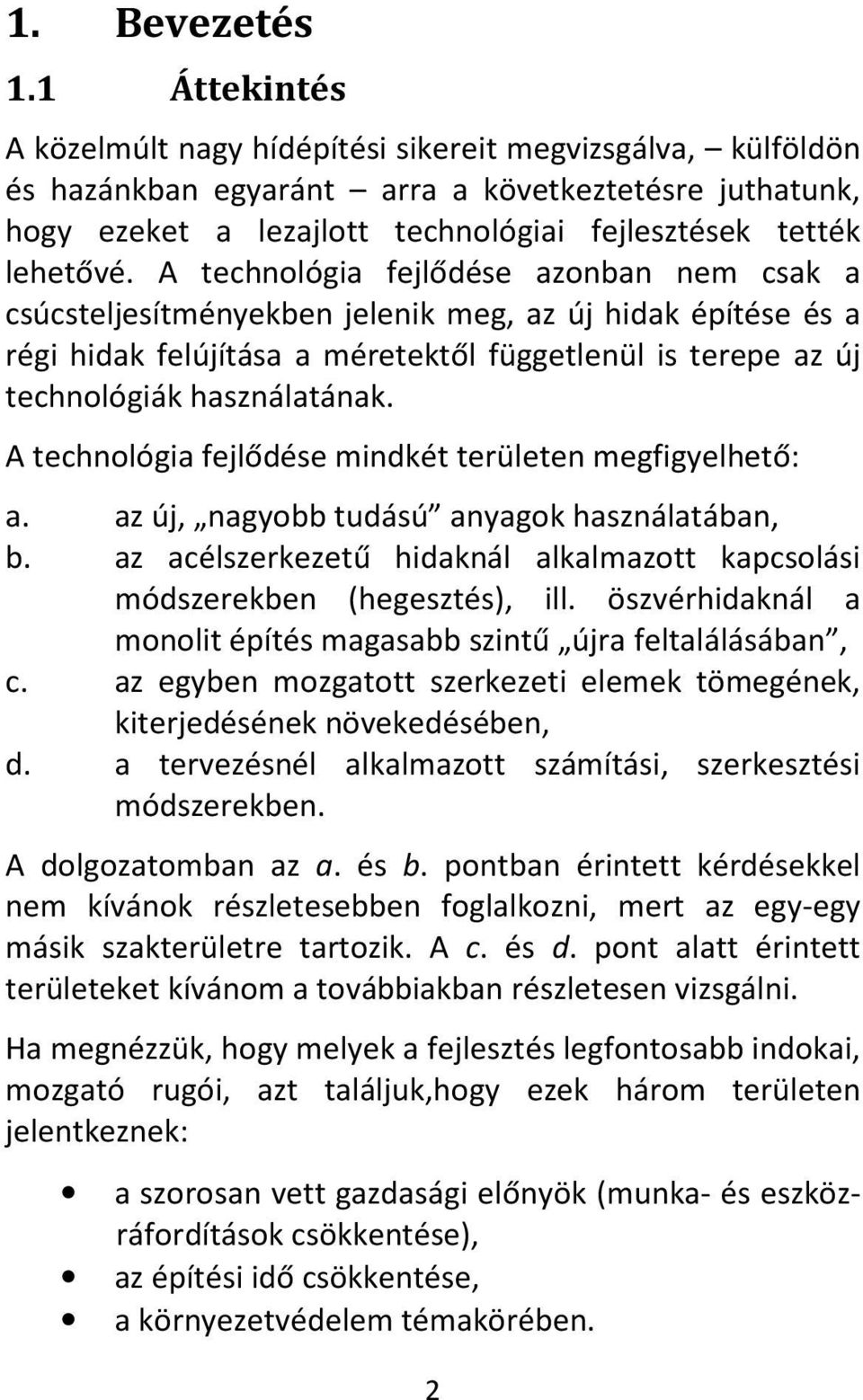 A technológia fejlődése azonban nem csak a csúcsteljesítményekben jelenik meg, az új hidak építése és a régi hidak felújítása a méretektől függetlenül is terepe az új technológiák használatának.