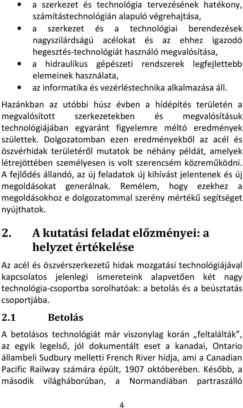 Hazánkban az utóbbi húsz évben a hídépítés területén a megvalósított szerkezetekben és megvalósításuk technológiájában egyaránt figyelemre méltó eredmények születtek.