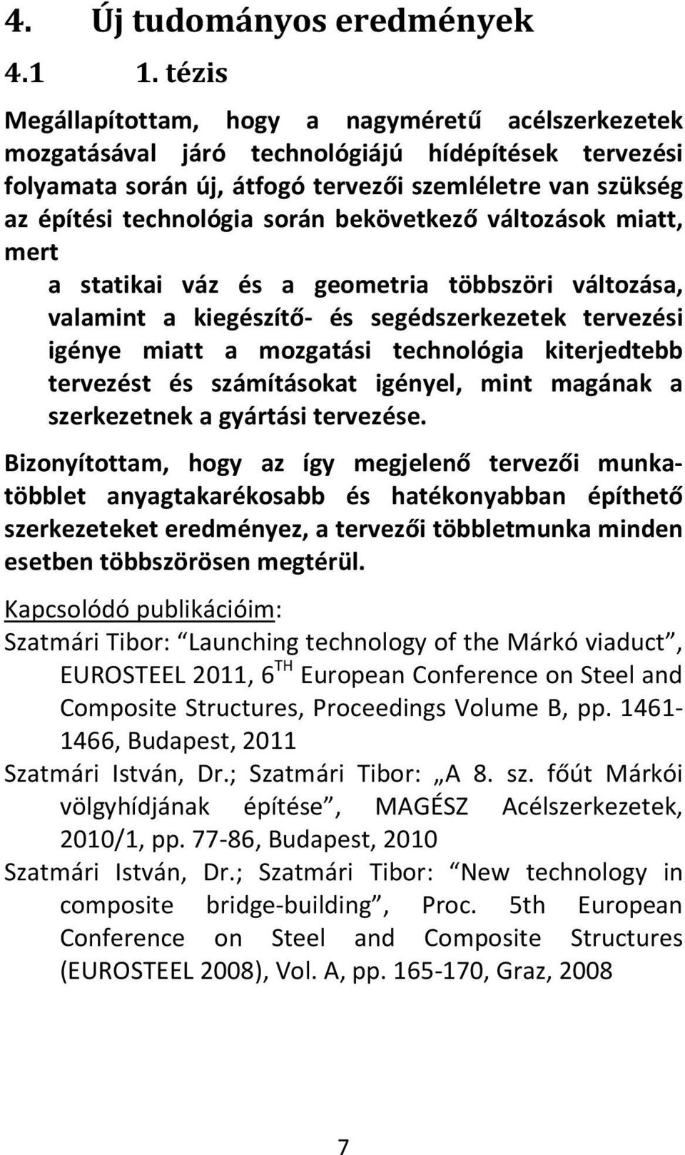 bekövetkező változások miatt, mert a statikai váz és a geometria többszöri változása, valamint a kiegészítő- és segédszerkezetek tervezési igénye miatt a mozgatási technológia kiterjedtebb tervezést