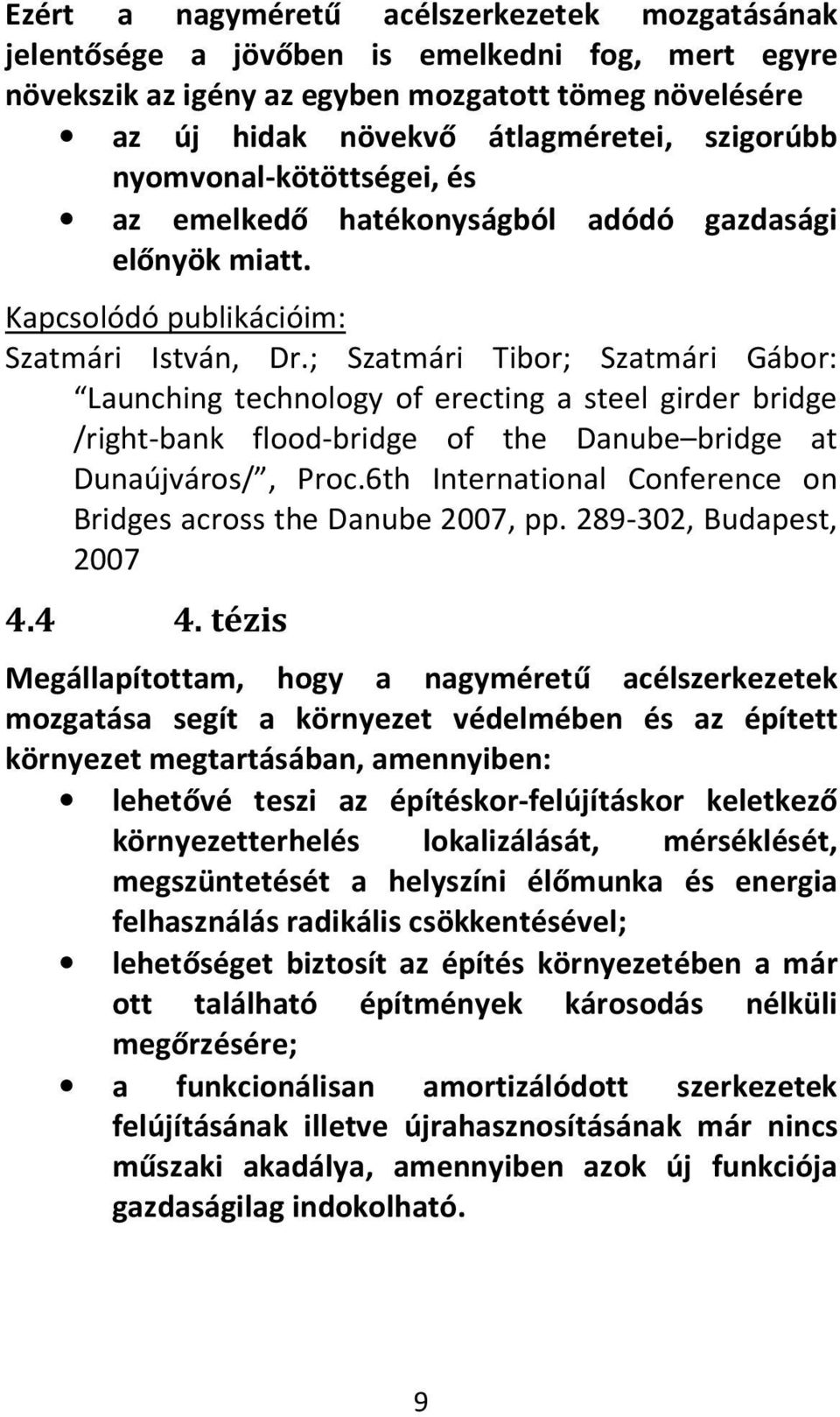 ; Szatmári Tibor; Szatmári Gábor: Launching technology of erecting a steel girder bridge /right-bank flood-bridge of the Danube bridge at Dunaújváros/, Proc.