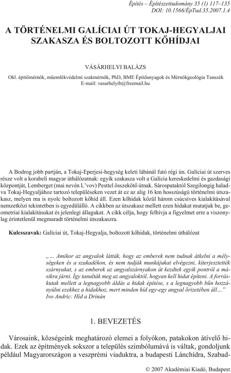 Galíciai út szerves része volt a korabeli magyar úthálózatnak: egyik szakasza volt a Galícia kereskedelmi és gazdasági központját, Lemberget (mai nevén L vov) Pesttel összekötõ útnak.