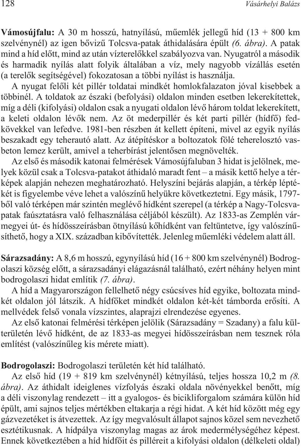 Nyugatról a második és harmadik nyílás alatt folyik általában a víz, mely nagyobb vízállás esetén (a terelõk segítségével) fokozatosan a többi nyílást is használja.