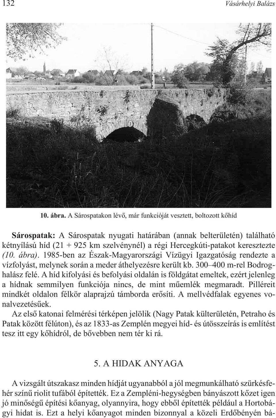 Hercegkúti-patakot keresztezte (10. ábra). 1985-ben az Észak-Magyarországi Vízügyi Igazgatóság rendezte a vízfolyást, melynek során a meder áthelyezésre került kb. 300 400 m-rel Bodroghalász felé.