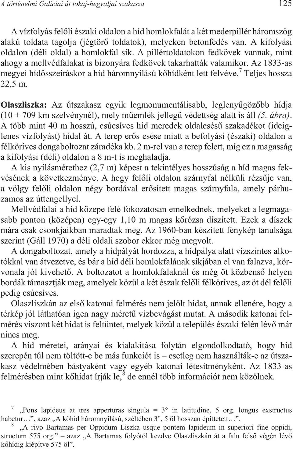 Az 1833-as megyei hídösszeíráskor a híd háromnyílású kõhídként lett felvéve. 7 Teljes hossza 22,5 m.