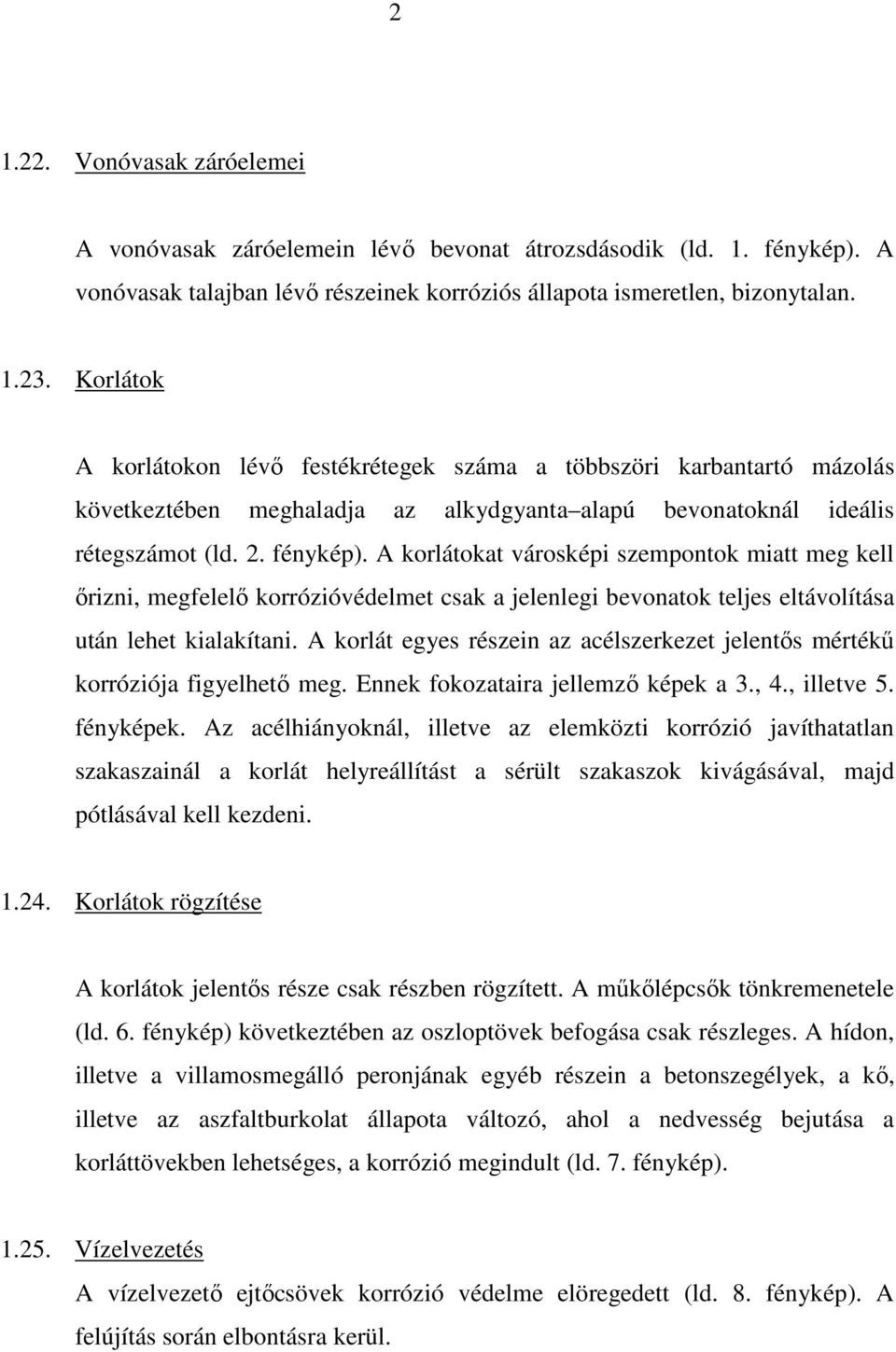 A korlátokat városképi szempontok miatt meg kell ırizni, megfelelı korrózióvédelmet csak a jelenlegi bevonatok teljes eltávolítása után lehet kialakítani.