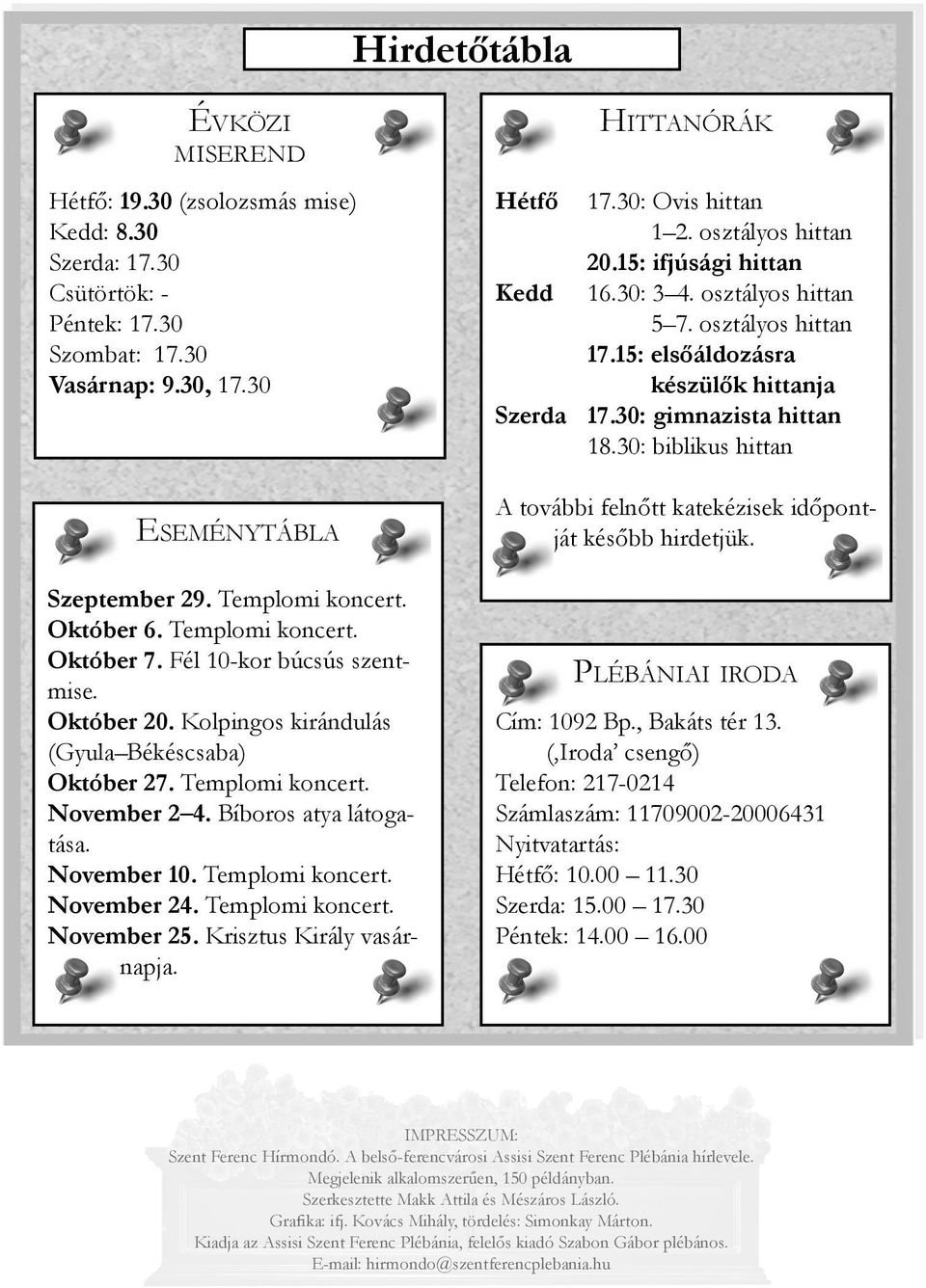 November 10. Templomi koncert. November 24. Templomi koncert. November 25. Krisztus Király vasárnapja. Hétfő Kedd HITTANÓRÁK 17.30: Ovis hittan 1 2. osztályos hittan 20.15: ifjúsági hittan 16.30: 3 4.