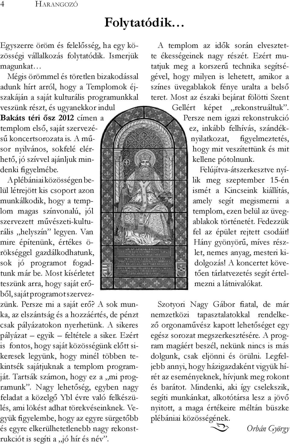 templom első, saját szervezésű koncertsorozata is. A műsor nyilvános, sokfelé elérhető, jó szívvel ajánljuk mindenki figyelmébe.