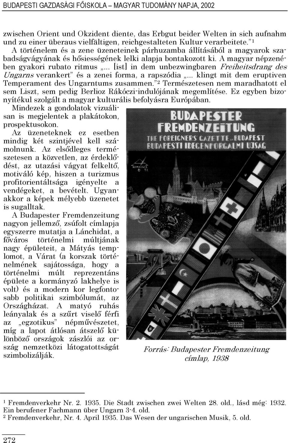 .. [ist] in dem unbezwingbaren Freiheitsdrang des Ungarns verankert és a zenei forma, a rapszódia... klingt mit dem eruptiven Temperament des Ungarntums zusammen.