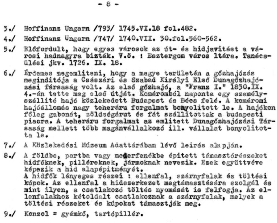 Az első gőzhajó, a "Franz I." 1830.IX. 4.-én tette meg első útját. Komáromból naponta egy személyszállító hajó közlekedett Budapest és Bécs felé.