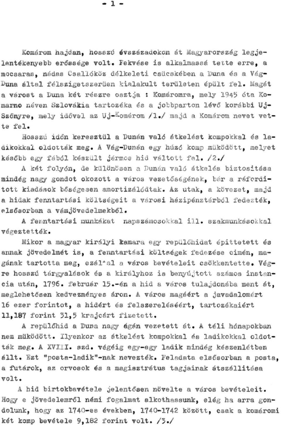 Magát a várost a Duna két részre osztja : Komáromra, mely 1945 óta Komarno néven Szlovákia tartozéka és a jobbparton lévő korábbi Új- Szőnyre, mely idővel az Új-Komárom /1.