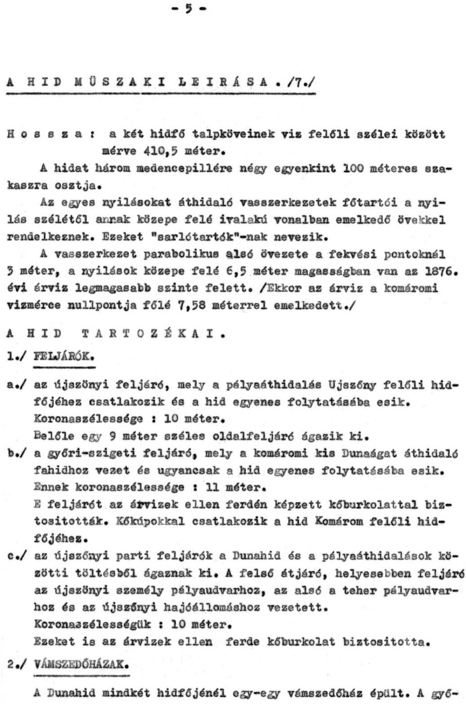 A vasszerkezet parabolikus alsó övezete a fekvési pontoknál 5 méter, a nyílások közepe felé 6,5 méter magasságban van az 1876. évi árvíz legmagasabb szinte felett.