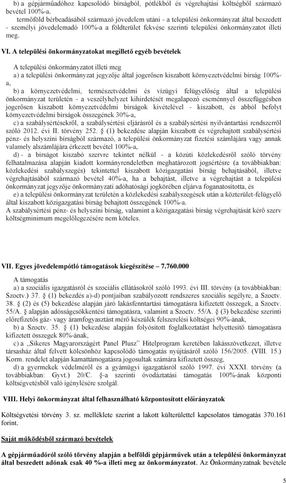 A települési önkormányzatokat megillető egyéb bevételek A települési önkormányzatot illeti meg a) a települési önkormányzat jegyzője által jogerősen kiszabott környezetvédelmi bírság 100%- a, b) a